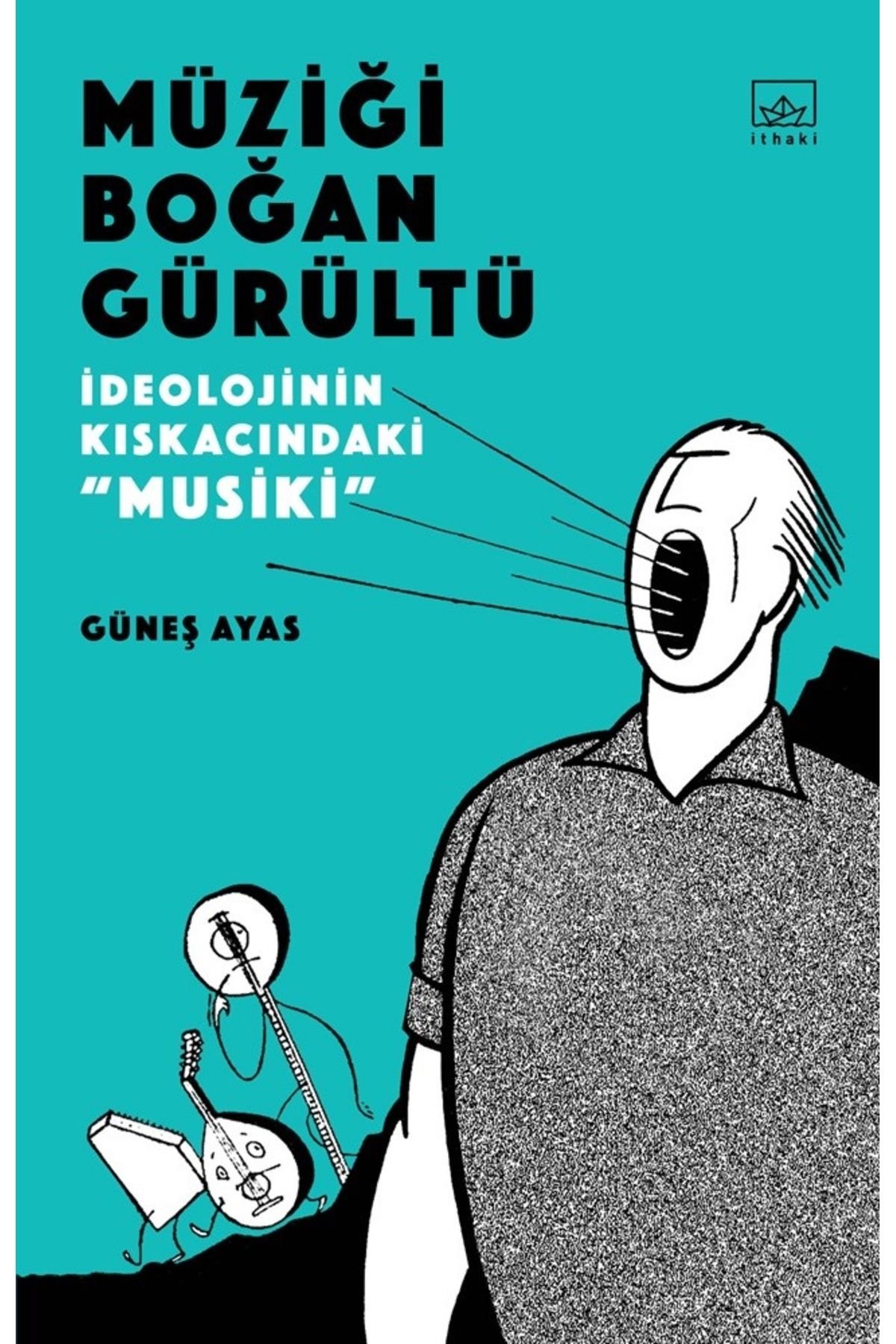 İthaki Yayınları Müziği Boğan Gürültü - İdeolojinin Kıskacında "Musiki"