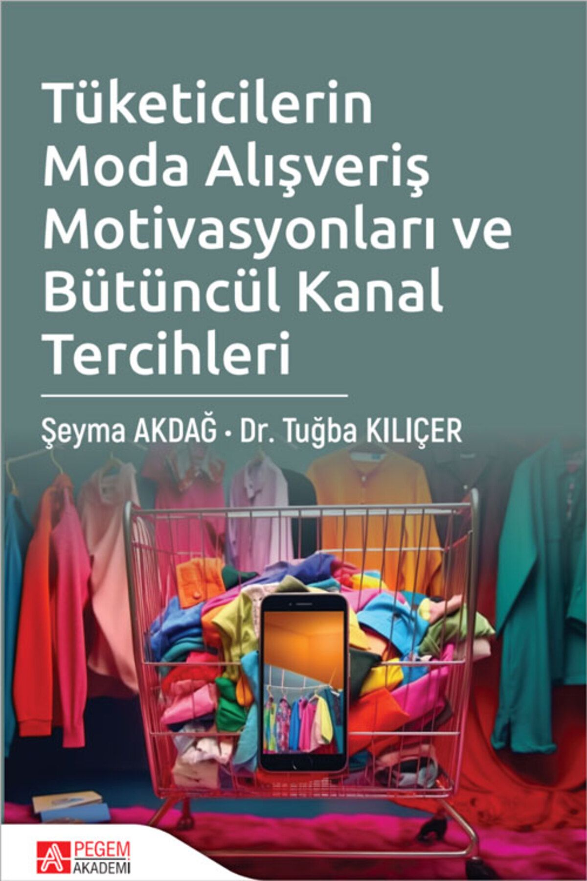 Pegem Akademi Tüketicilerin Moda Alışveriş Motivasyonları ve Bütüncül Kanal Tercihleri (e-kitap)