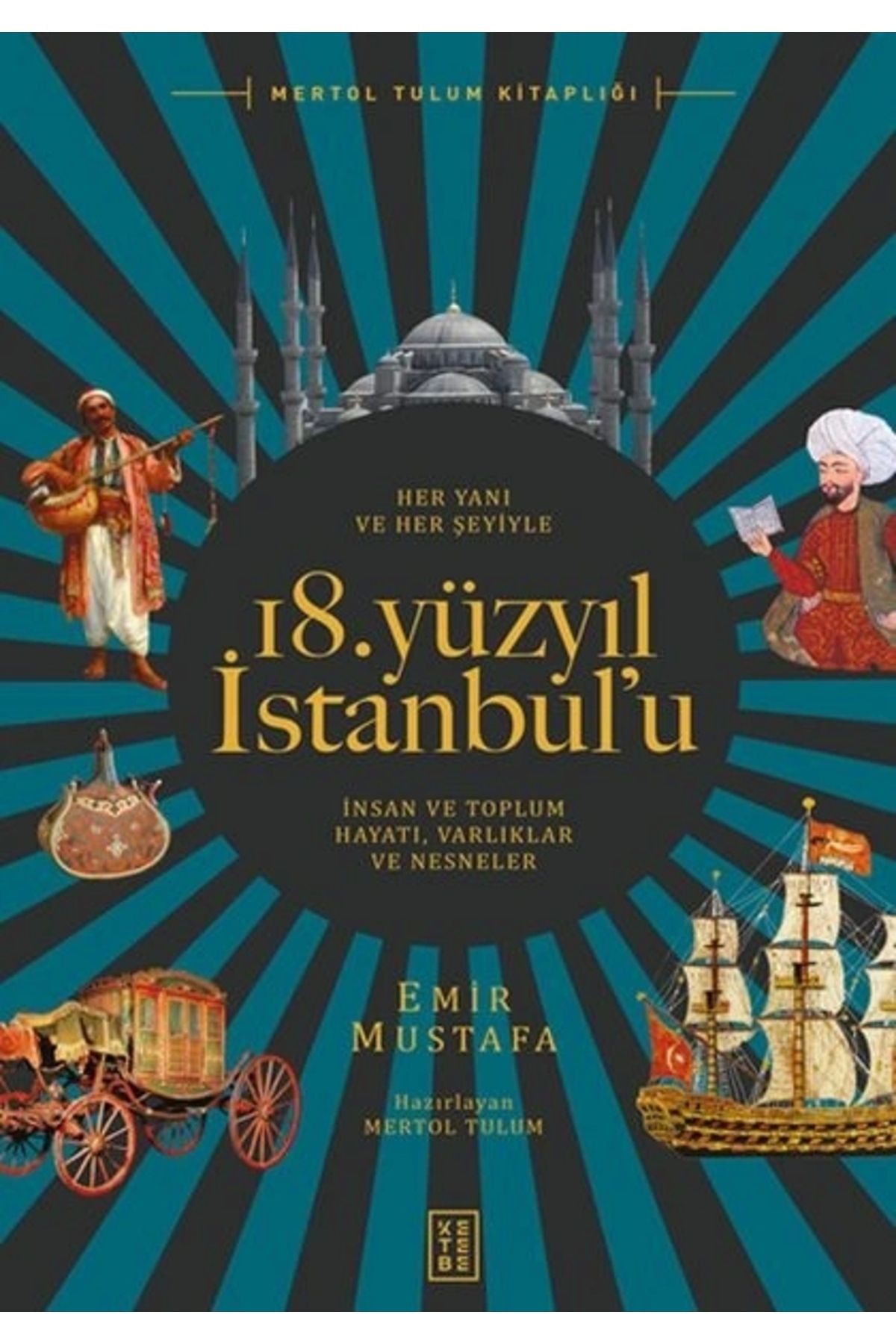 Ketebe Yayınları Her Yanı ve Her Şeyiyle 18. Yüzyıl İstanbul’u - İnsan Ve Toplum Hayatı-Varlıklar Ve Nesneler