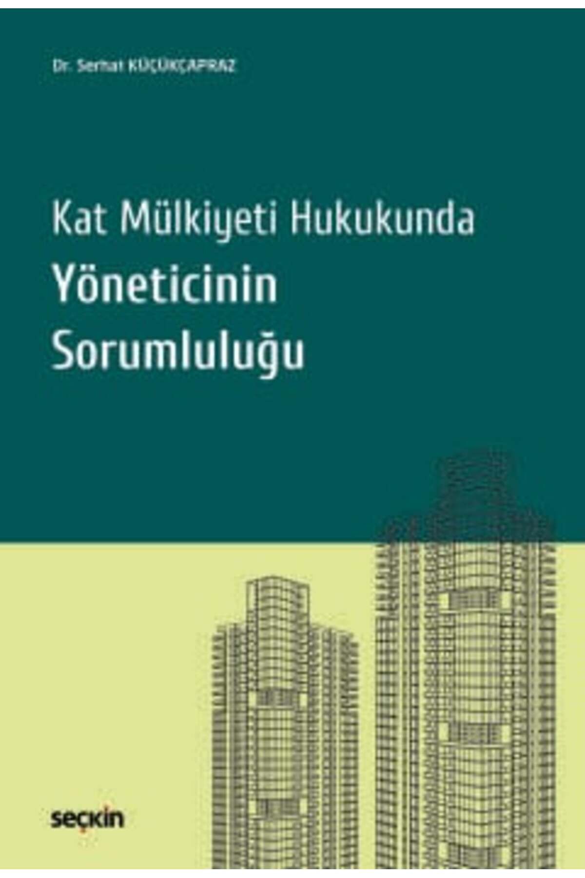 Seçkin Yayıncılık Kat Mülkiyeti Hukukunda Yöneticinin Sorumluluğu Dr. Serhat Küçükçapraz 1. Baskı, Ocak 2025