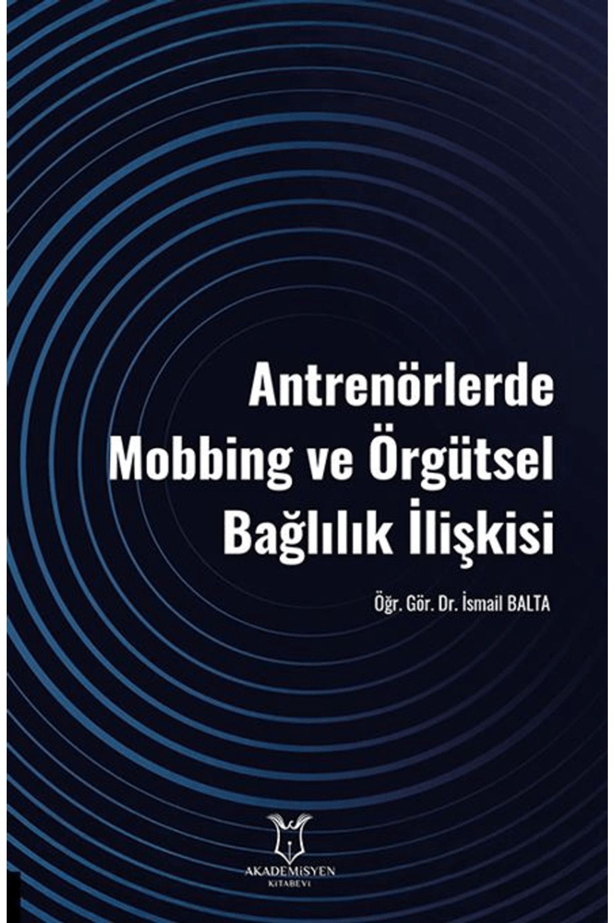 Akademisyen Kitabevi Antrenörlerde Mobbing ve Örgütsel Bağlılık İlişkisi / Akademisyen Kitabevi / 9786253753009