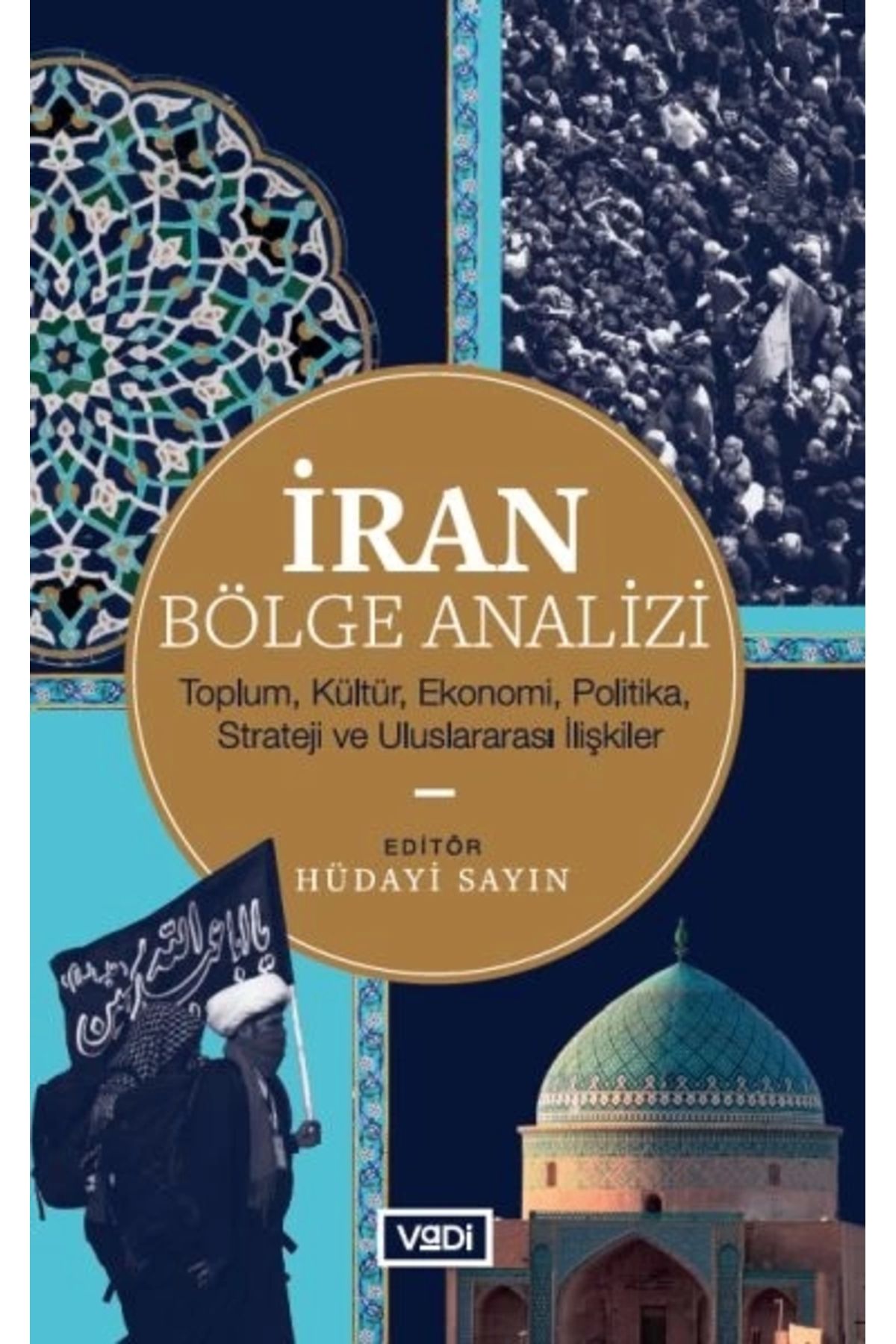 Vadi Yayınları İran Bölge Analizi - Toplum, Kültür, Ekonomi, Politika, Strateji ve Uluslararası İlişkiler