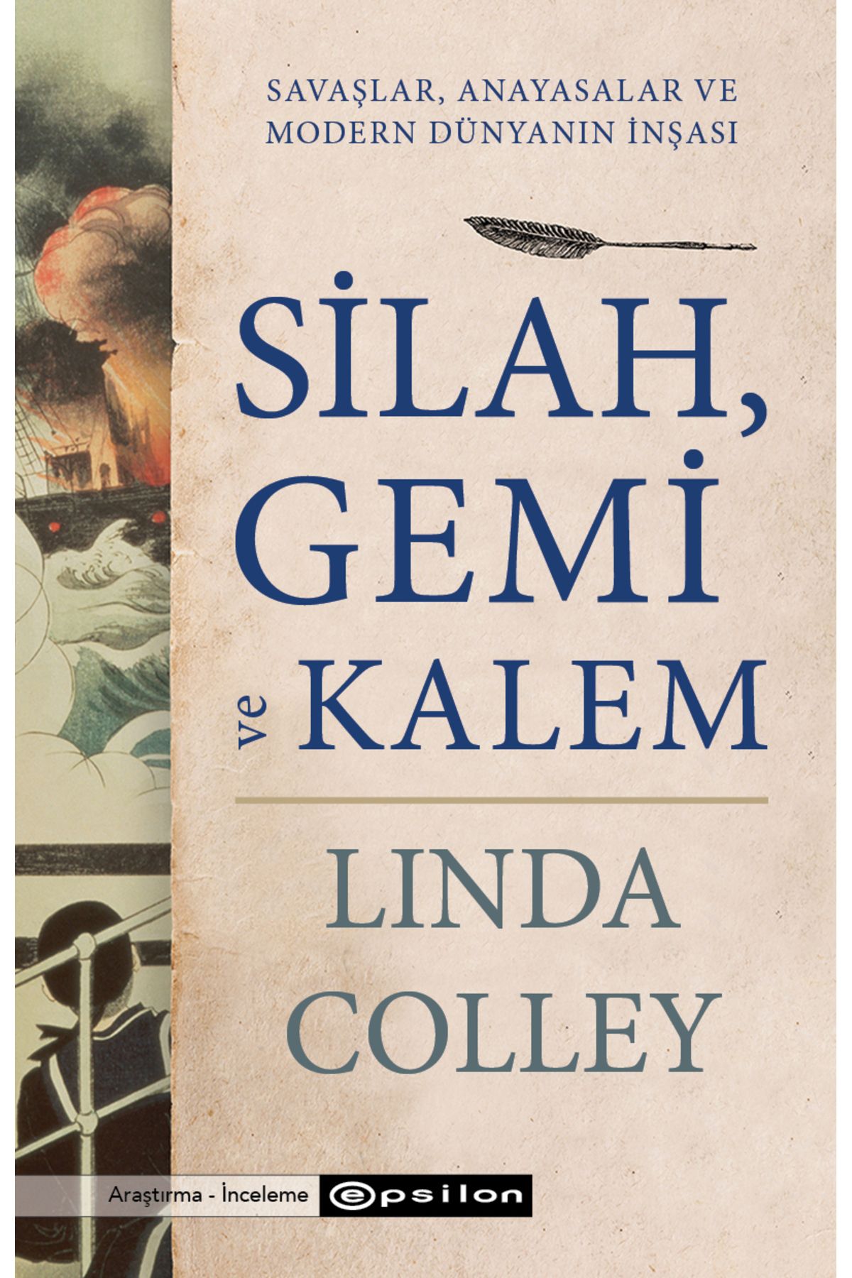 Epsilon Yayınevi Silah, Gemi ve Kalem: Savaşlar, Anayasalar ve Modern Dünyanın İnşası - Linda Colley