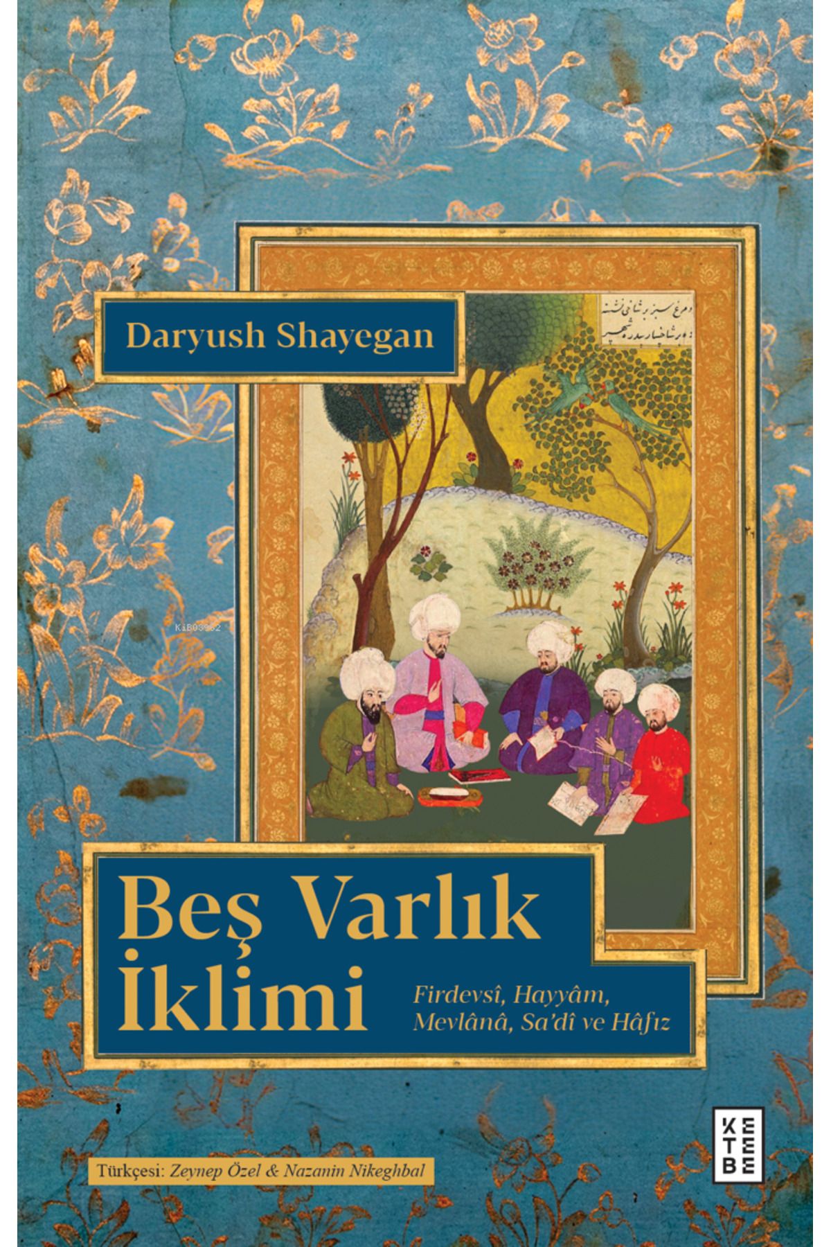 Ketebe Yayınları Beş Varlık İklimi;Firdevsî, Hayyâm, Mevlânâ, Sa’dî ve Hâfız