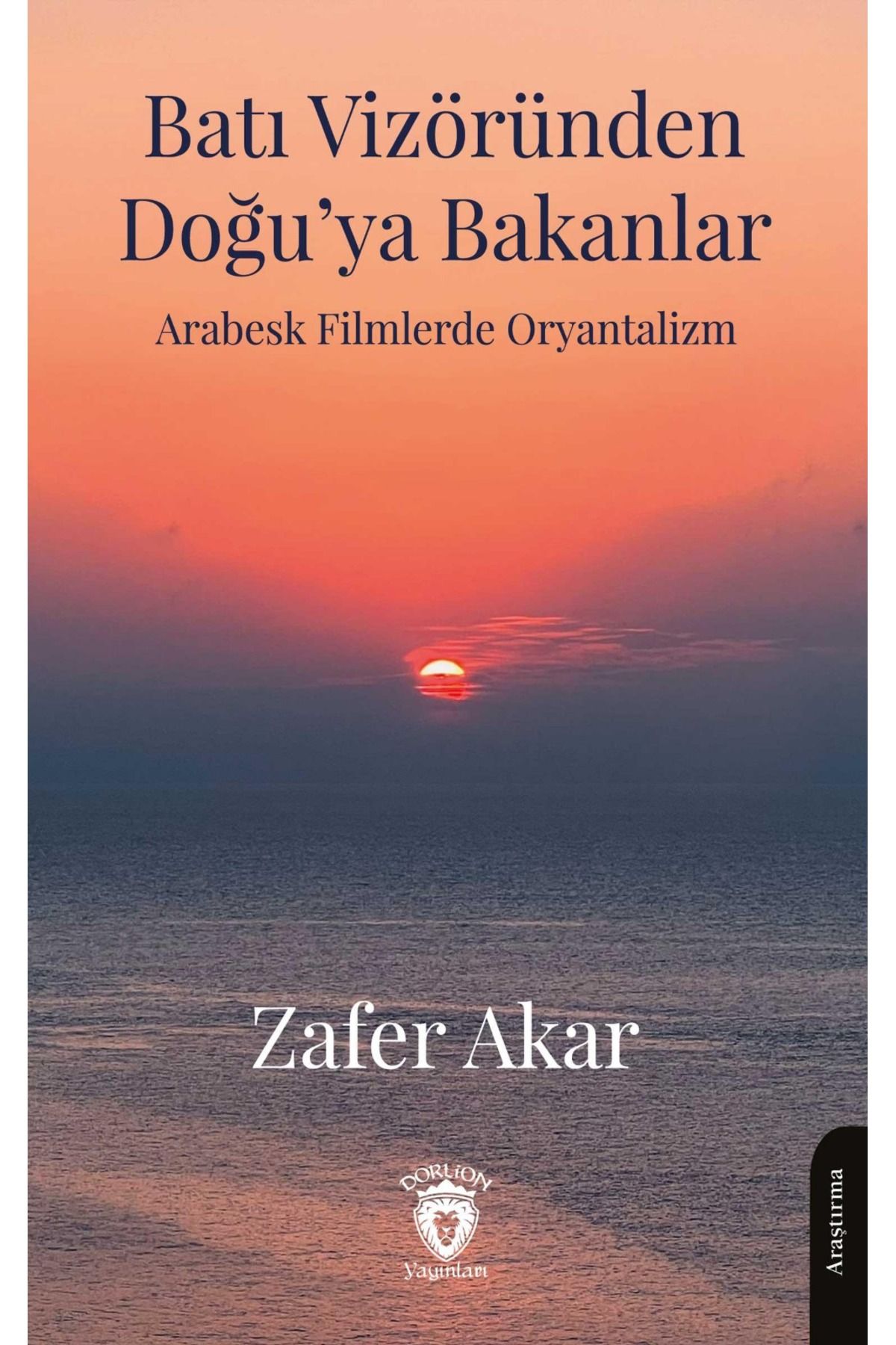 Dorlion Yayınları Batı Vizöründen Doğuya Bakanlar Arabesk Filmlerde Oryantalizm -Zafer Akar-