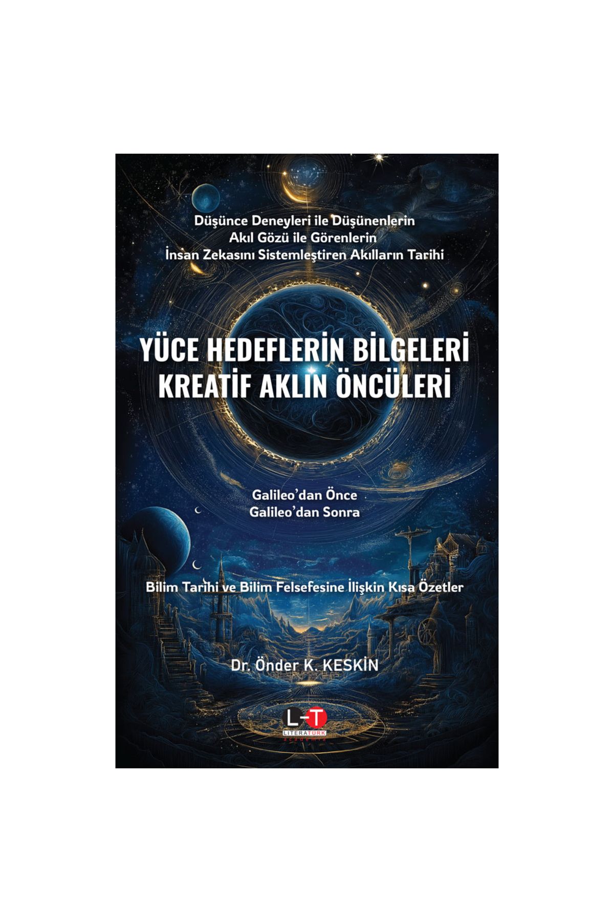 Literatürk Academia YÜCE HEDEFLERİN BİLGELERİ KREATİF AKLIN ÖNCÜLERİ /Galileo’dan Önce, Galileo’dan Sonra