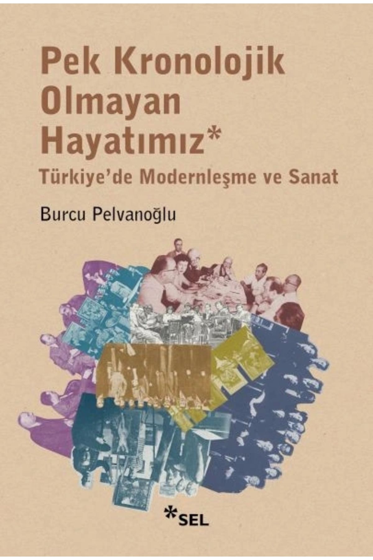 Sel Yayınları Pek Kronolojik Olmayan Hayatımız: Türkiye'de Modernleşme ve Sanat