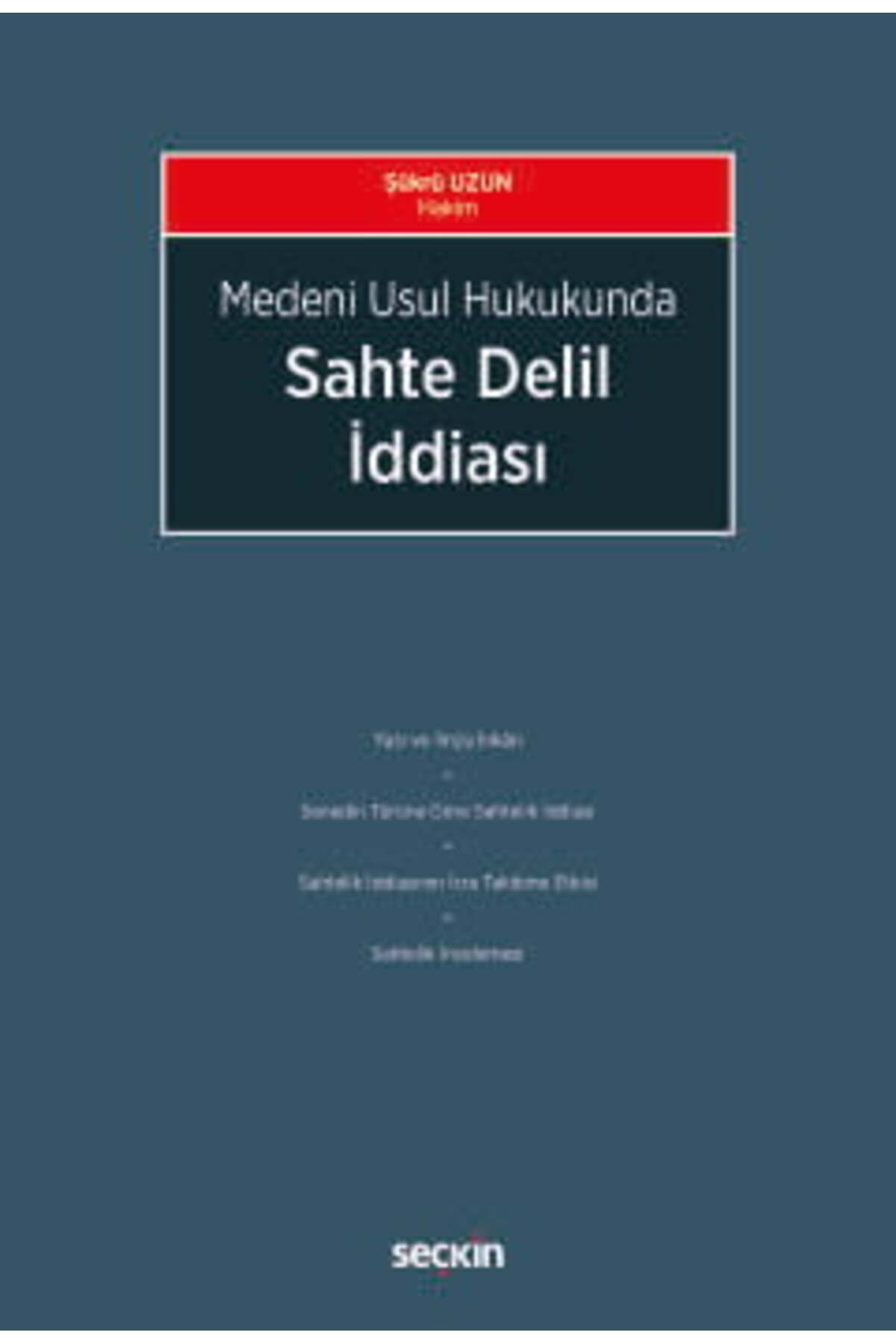 Seçkin Yayıncılık Medeni Usul Hukukunda Sahte Delil İddiası Şükrü Uzun 1. Baskı, Ocak 2025