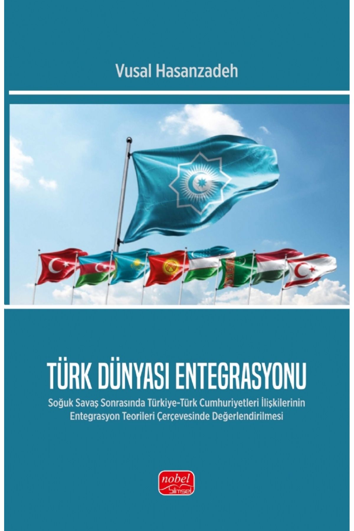 Nobel Bilimsel Eserler TÜRK DÜNYASI ENTEGRASYONU - Soğuk Savaş Sonrasında Türkiye-Türk Cumhuriyetleri İlişkilerinin Entegra