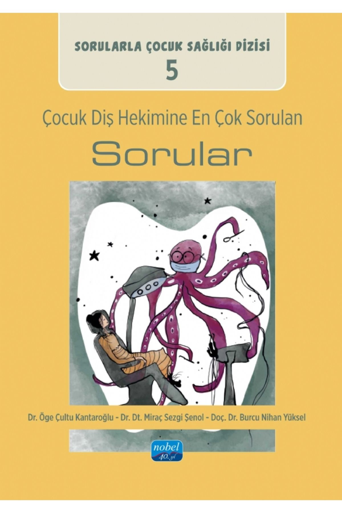 Nobel Akademik Yayıncılık Sorularla Çocuk Sağlığı Dizisi: 5 / ÇOCUK DİŞ HEKİMİNE EN ÇOK SORULAN SORULAR