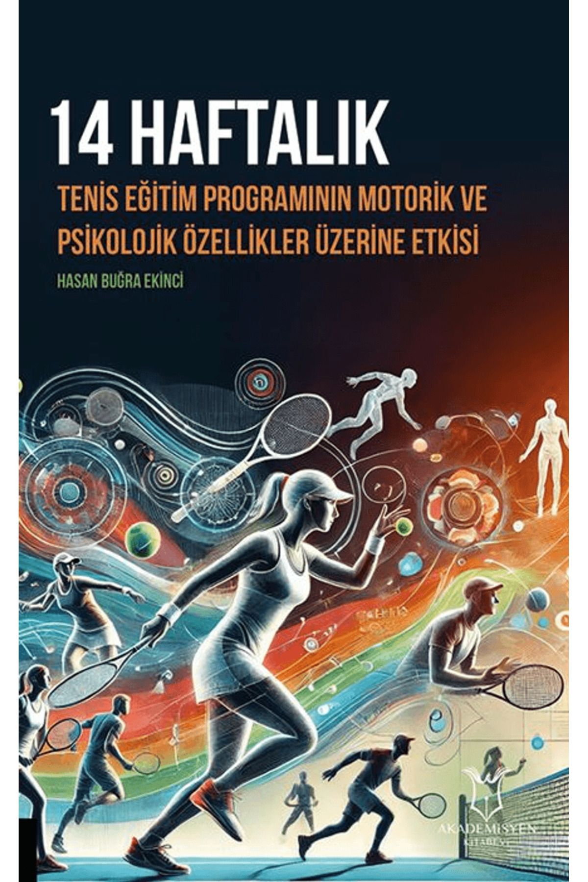 Akademisyen Kitabevi 14 Haftalık Tenis Eğitim Programının Motorik ve Psikolojik Özellikler Üzerine Etkisi / 9786253752668