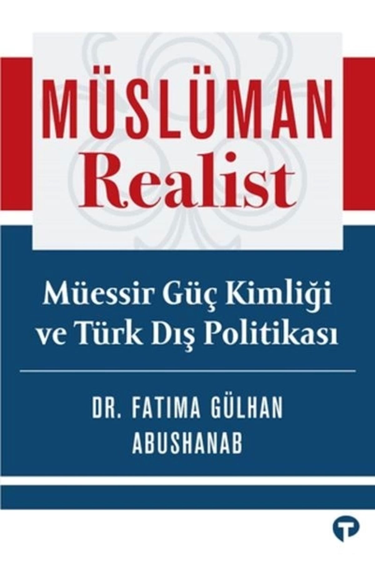 Turkuvaz Kitap Müslüman Realist - Mu¨essir Gu¨ç Kimliği ve Tu¨rk Dış Politikası