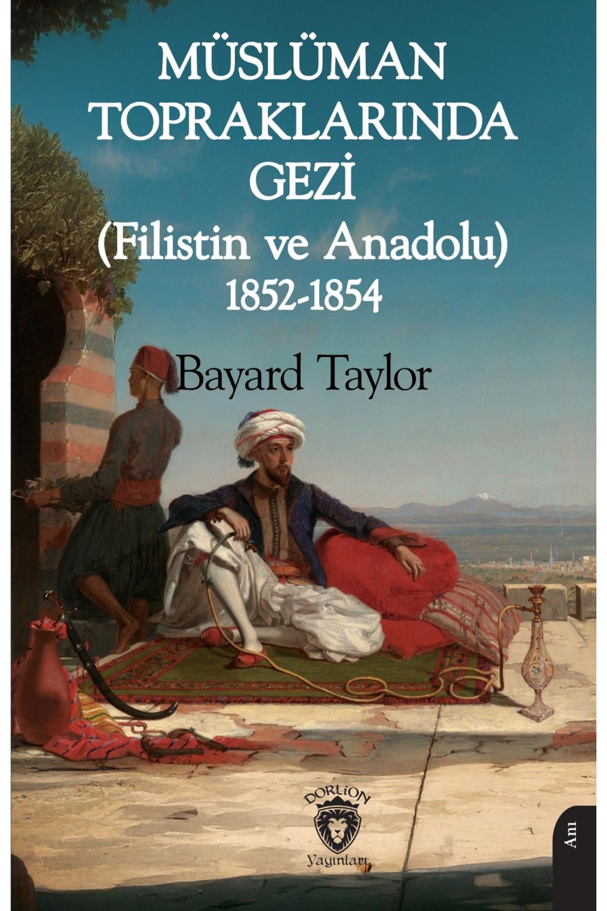 Dorlion Yayınları Müslüman Topraklarında Gezi (Filistin Ve Anadolu) 1852-1854 -Bayard Taylor-