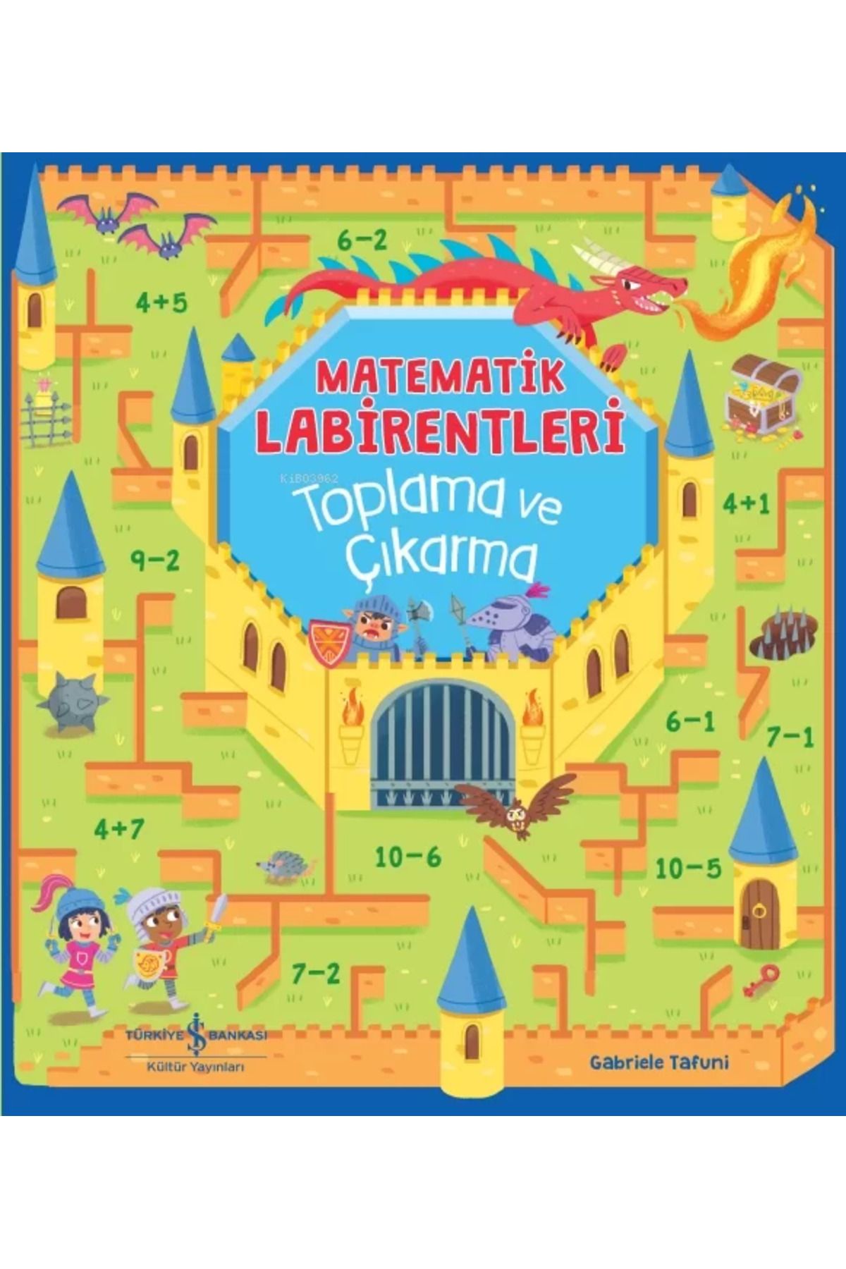 TÜRKİYE İŞ BANKASI KÜLTÜR YAYINLARI Matematik Labirentleri Toplama ve Çıkarma