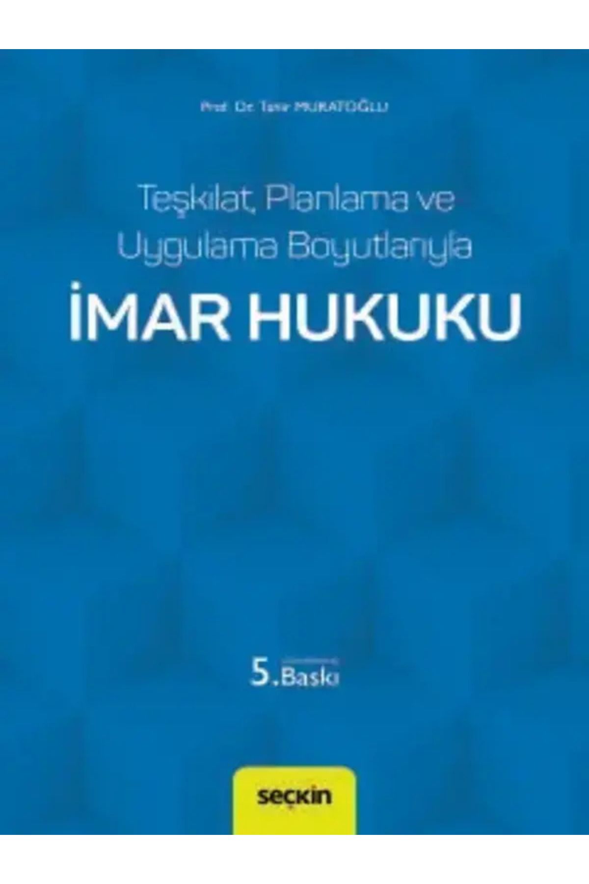 Seçkin Yayıncılık Teşkilat, Planlama ve Uygulama Boyutlarıyla İmar Hukuku Prof. Dr. Tahir Muratoğlu