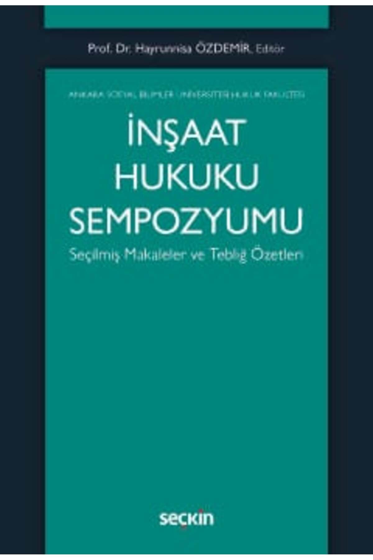 Seçkin Yayıncılık İnşaat Hukuku Sempozyumu Seçilmiş Makaleler ve Tebliğ Özetleri Prof. Dr. Hayrunnisa Özdemir (Editör)