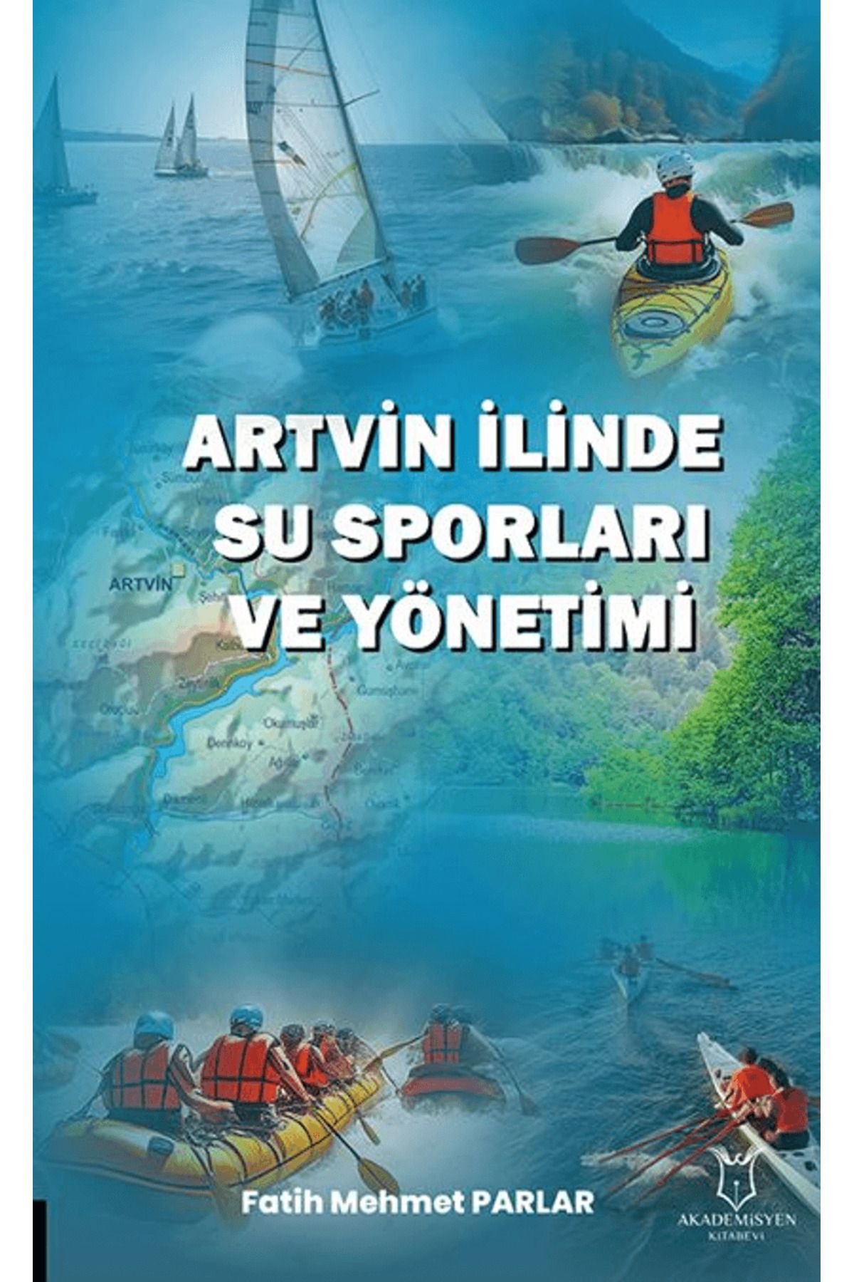 Akademisyen Kitabevi Artvin İlinde Su Sporları ve Yönetimi / Fatih Mehmet Parlar / Akademisyen Kitabevi / 9786253752828