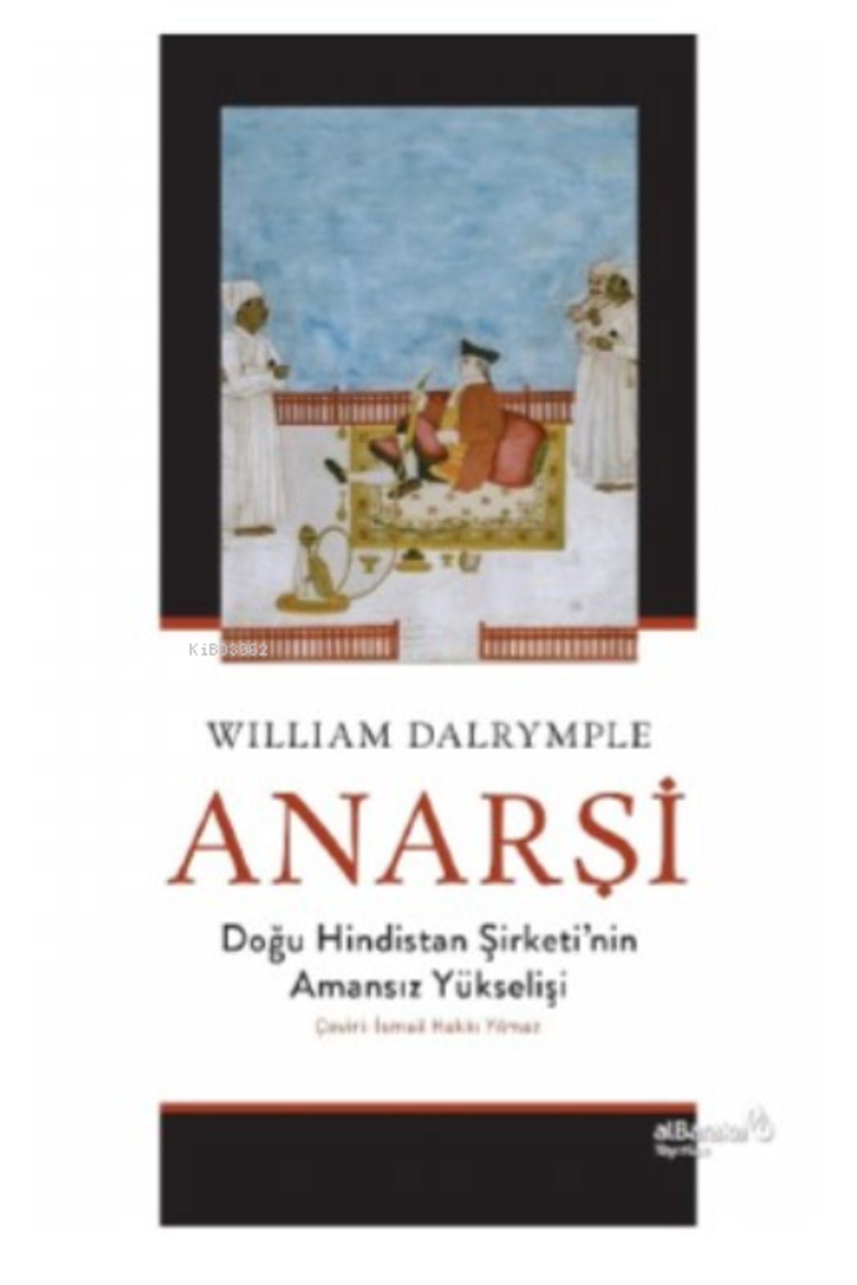 Albaraka Yayınları Anarşi: Doğu Hindistan Şirketi'nin Amansız Yükselişi