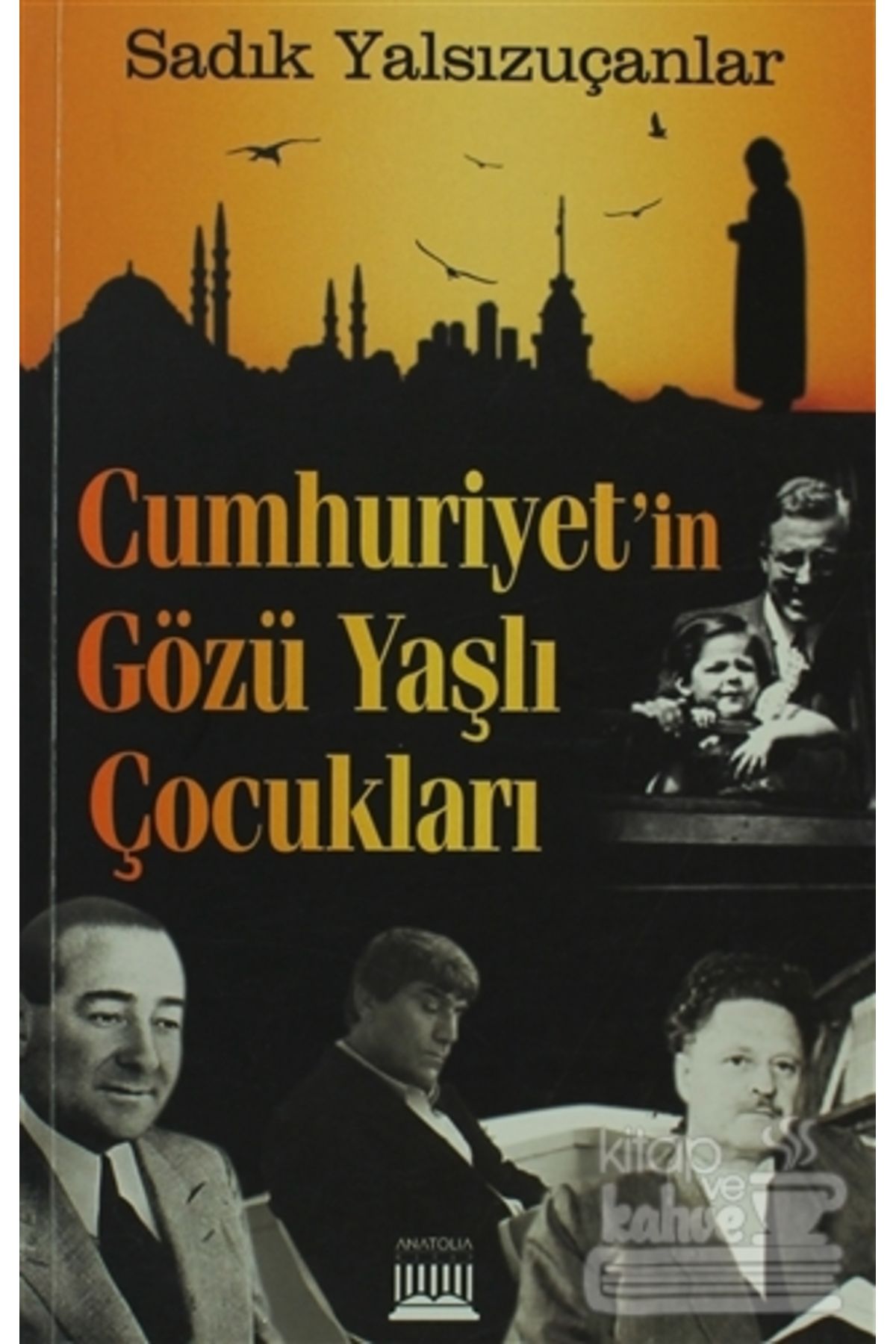 Anatolia Kitap Cumhuriyet'in Gözü Yaşlı Çocukları/Anatolia Kitap/Sadık Yalsızuçanlar