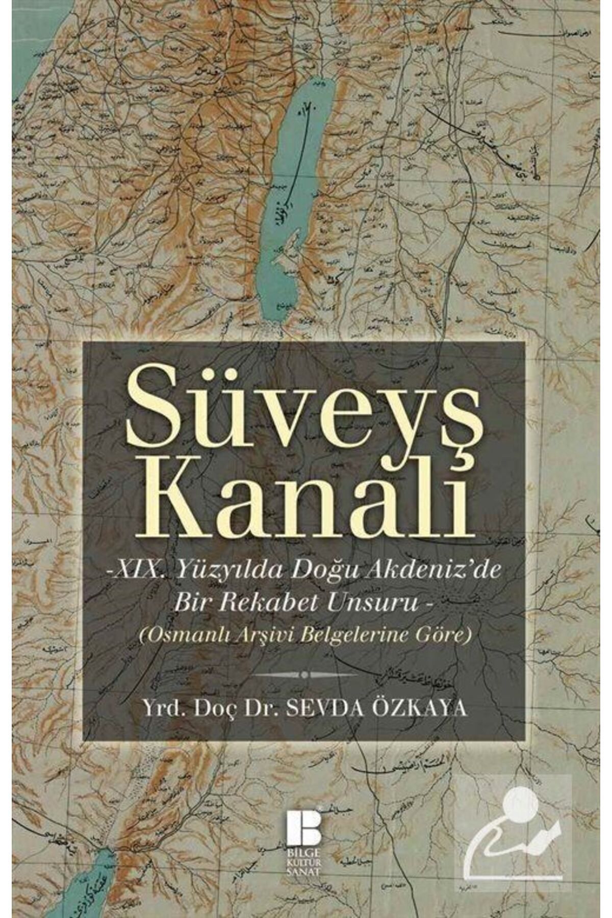 Bilge Kültür Sanat Süveyş Kanalı & Xıx. Yüzyılda Doğu Akdeniz'de Bir Rekabet Unsuru Olarak (osmanlı Arşiv Belgelerin...