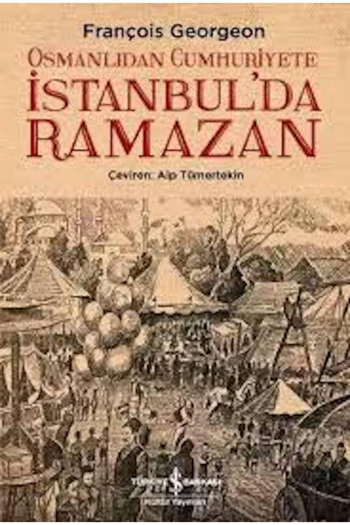 TÜRKİYE İŞ BANKASI KÜLTÜR YAYINLARI Osmanlıdan Cumhuriyete İstanbul’da Ramazan   François Georgeon   Tarih   9786052954782