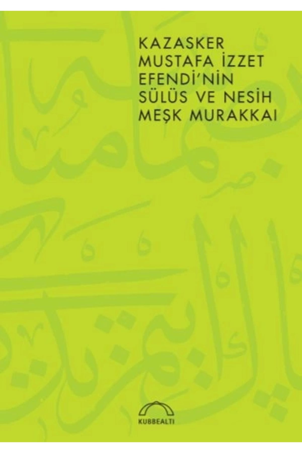 Kubbealtı Neşriyatı Yayıncılık Kazasker Mustafa İzzet Efendinin Meşk Murakkai (Sülüs ve Nesih)