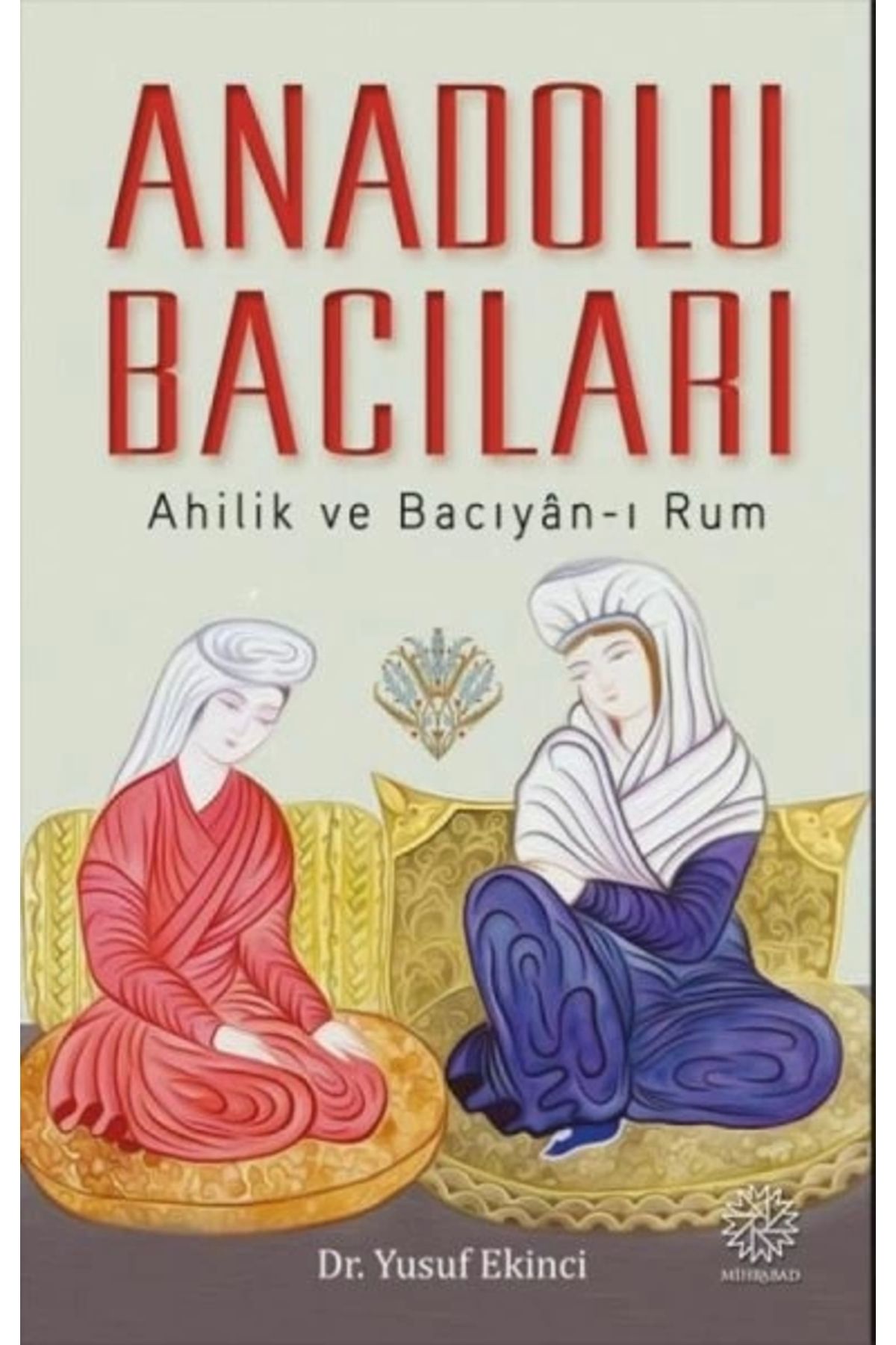 Mihrabad Yayınları Anadolu Bacıları: Ahilik ve Bacıyan-ı Rum