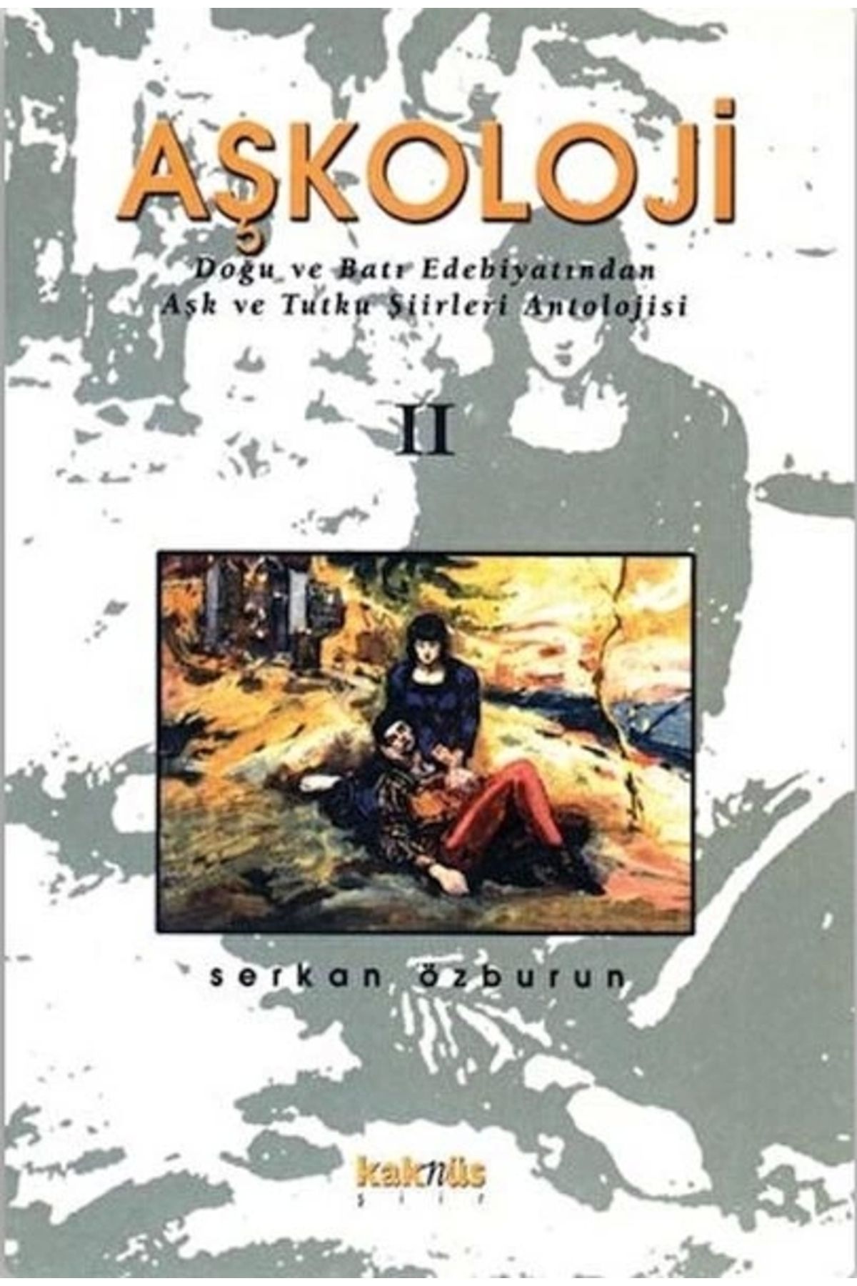 Kaknüs Yayınları Aşkoloji 2. Cilt Doğu ve Batı Edebiyatından Aşk ve Tutku Şiirleri Antolojisi