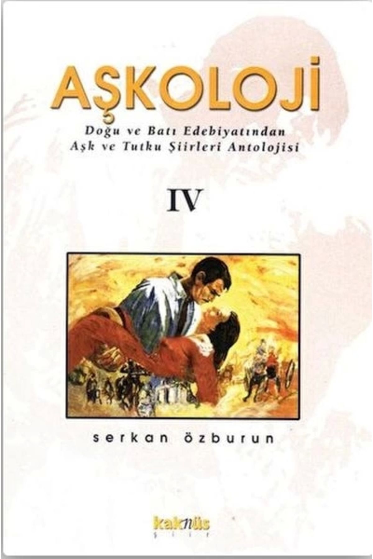 Kaknüs Yayınları Aşkoloji 4. Cilt Doğu ve Batı Edebiyatından Aşk ve Tutku Şiirleri Antolojisi