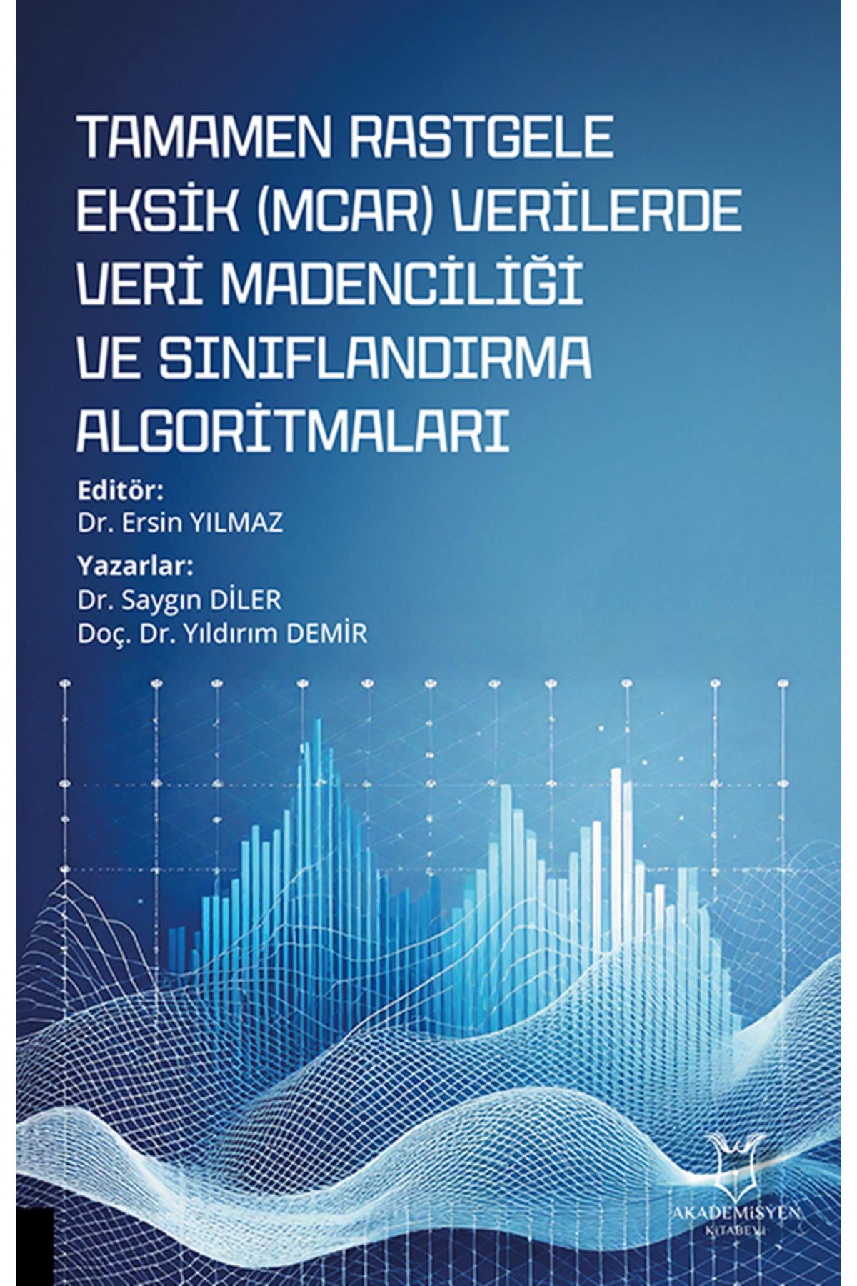 Akademisyen Kitabevi Tamamen Rastgele Eksik (MCAR) Verilerde Veri Madenciliği ve Sınıflandırma Algoritmaları