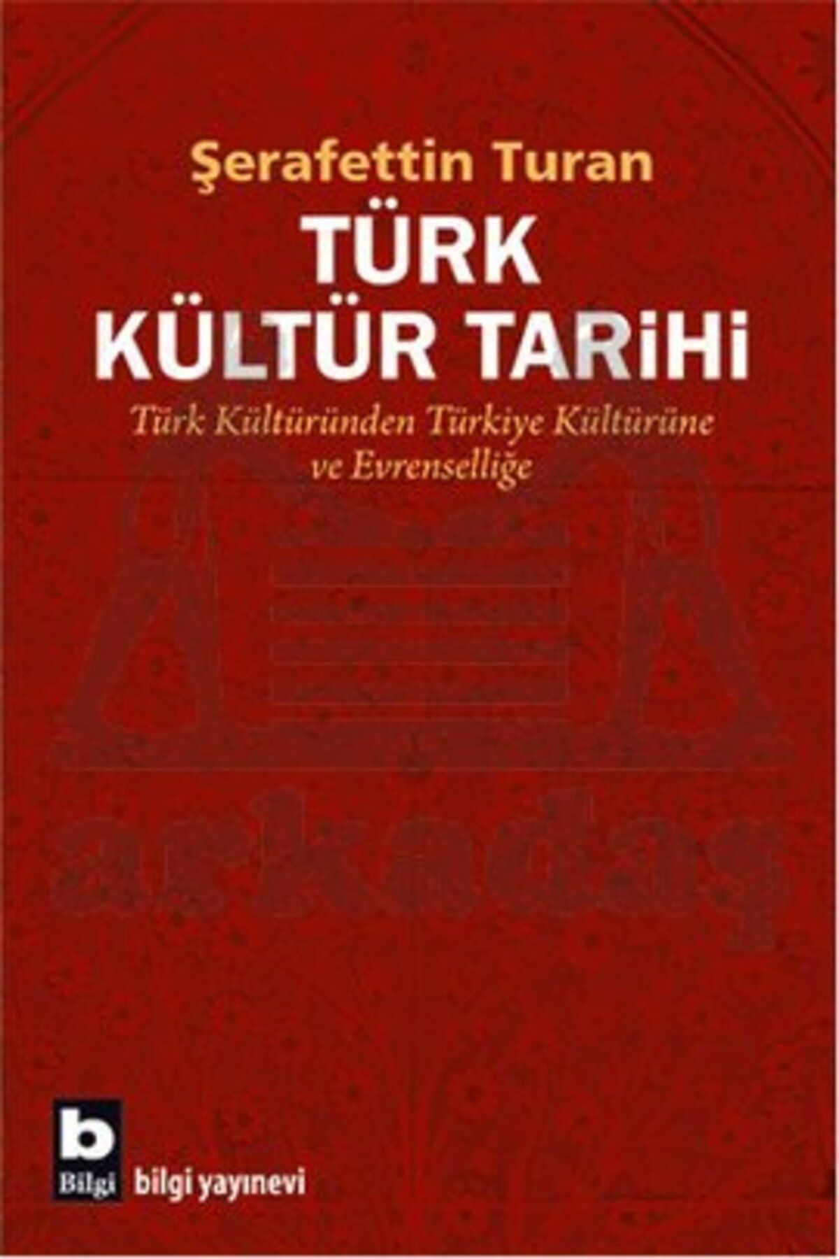 Bilgi Yayınevi Türk Kültür Tarihi; Türk Kültüründen Türkiye Kültürüne ve Evrenselliğe