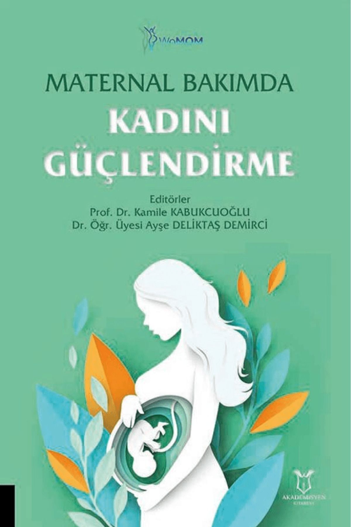 Akademisyen Kitabevi Maternal Bakımda Kadını Güçlendirme / Kolektif / Akademisyen Kitabevi / 9786253752248