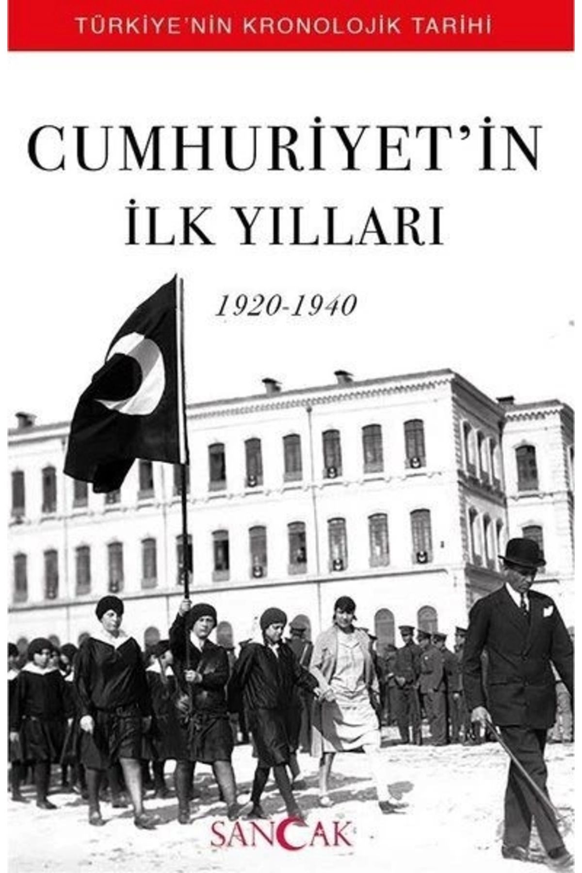 Sancak Yayınları Cumhuriyetin İlk Yılları (1920-1940) - Türkiyenin Kronolojik Tarihi