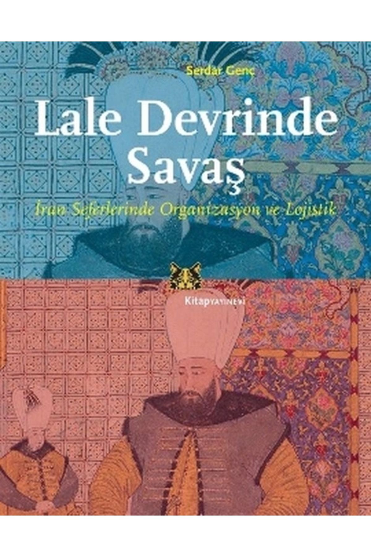 Kitap Yayınevi Lale Devrinde Savaş  İran Seferinde Organizasyon ve Lojistik