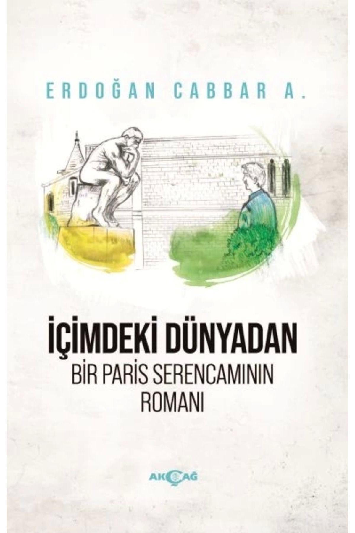 Akçağ Yayınları İçimdeki Dünyadan Bir Paris Serencamının Romanı