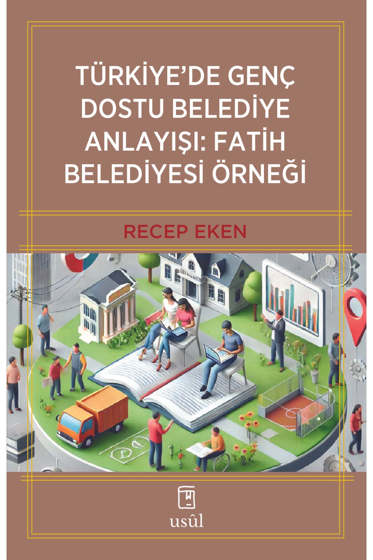 Usûl Yayınları Türkiye'de Genç Dostu Belediye Anlayışı: Fatih Belediyesi Örneği - Recep Eken