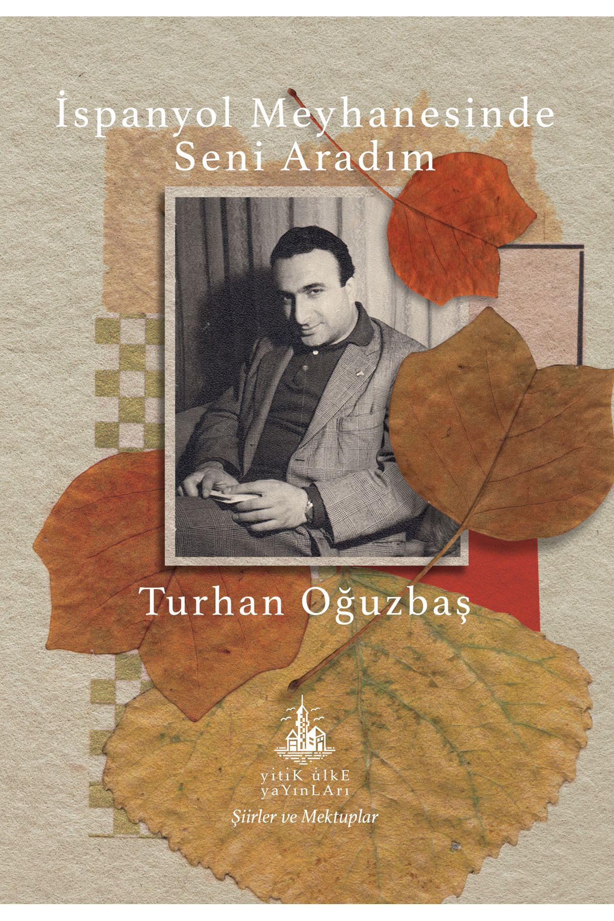 Yitik Ülke Yayınları İspanyol Meyhanesinde Seni Aradım - Turhan Oğuzbaş - Toplu Şiirler ve Mektuplar