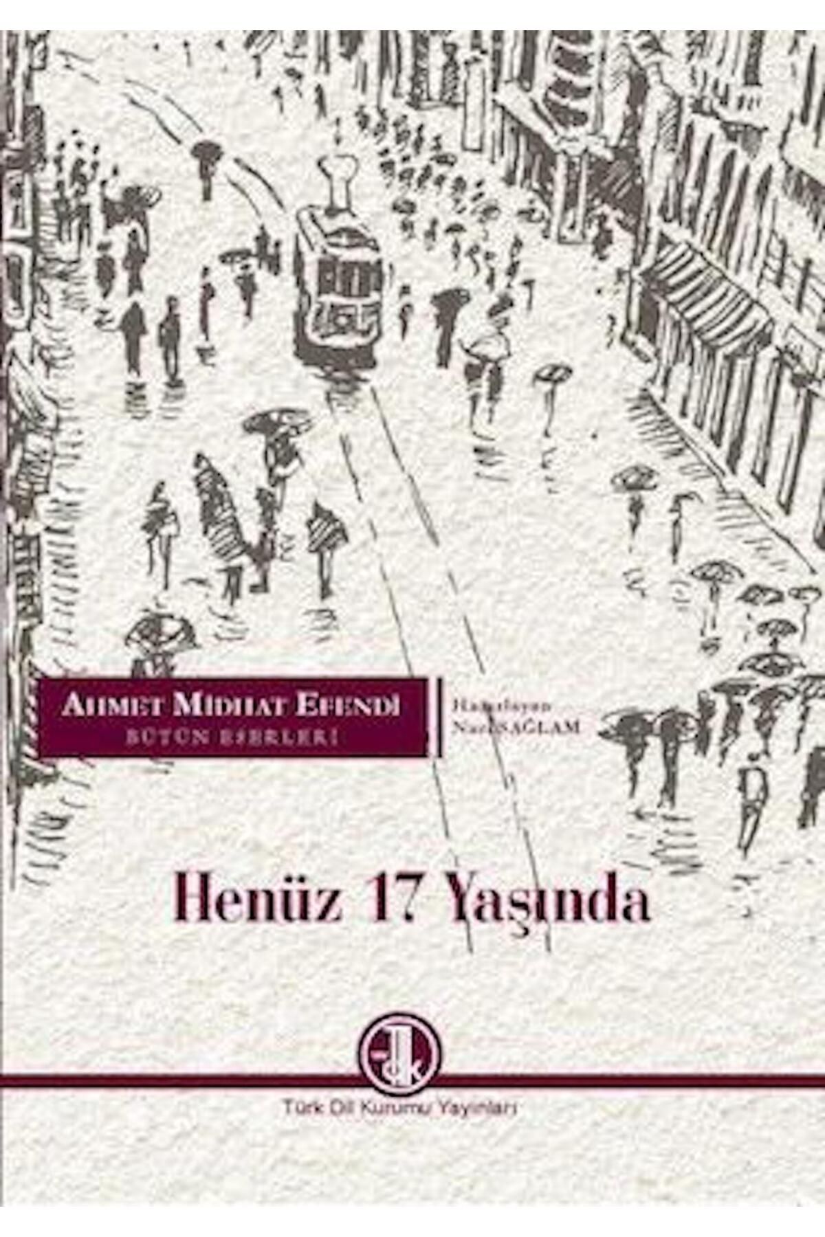 Türk Dil Kurumu Yayınları Henüz 17 Yaşında - Türk Dil Kurumu Yayınları - AHMET MİDHAT EFENDİ, 978-975-16-3428-3  2020 BASKI