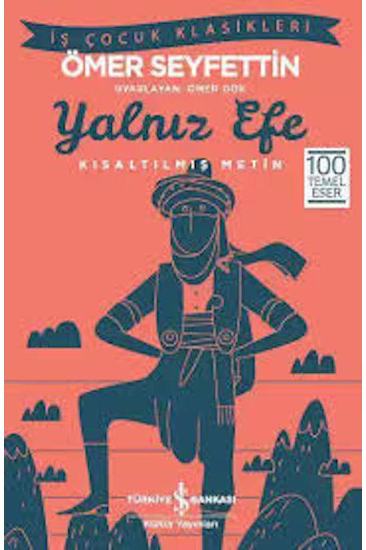 TÜRKİYE İŞ BANKASI KÜLTÜR YAYINLARI Yalnız Efe – Kısaltılmış Metin  Ömer Seyfettin  100 Temel Eser,