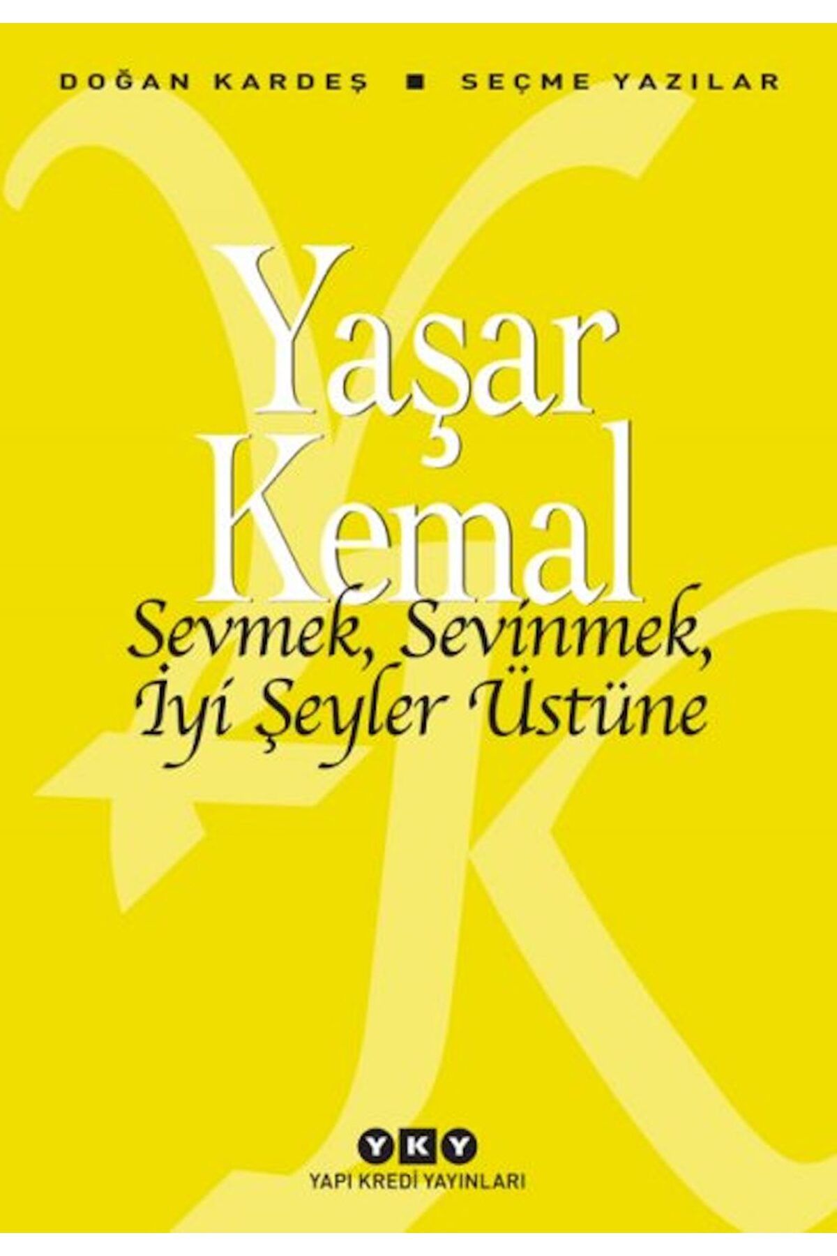 Yapı Kredi Yayınları Sevmek, Sevinmek, İyi Şeyler Üstüne – Seçme Yazılar  Yazar: Yaşar Kemal