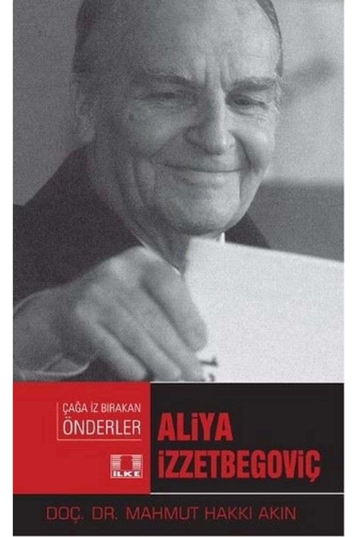 İlke Yayıncılık Çağa İz Bırakan Önderler - Aliya İzzetbegoviç