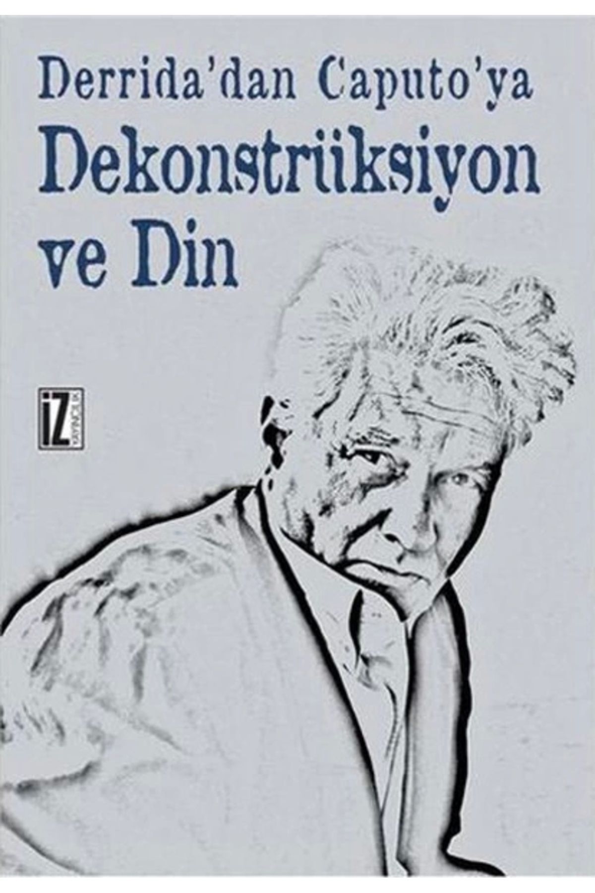 İz Yayıncılık Derrida'dan Caputo'ya Dekonstrüksiyon ve Din