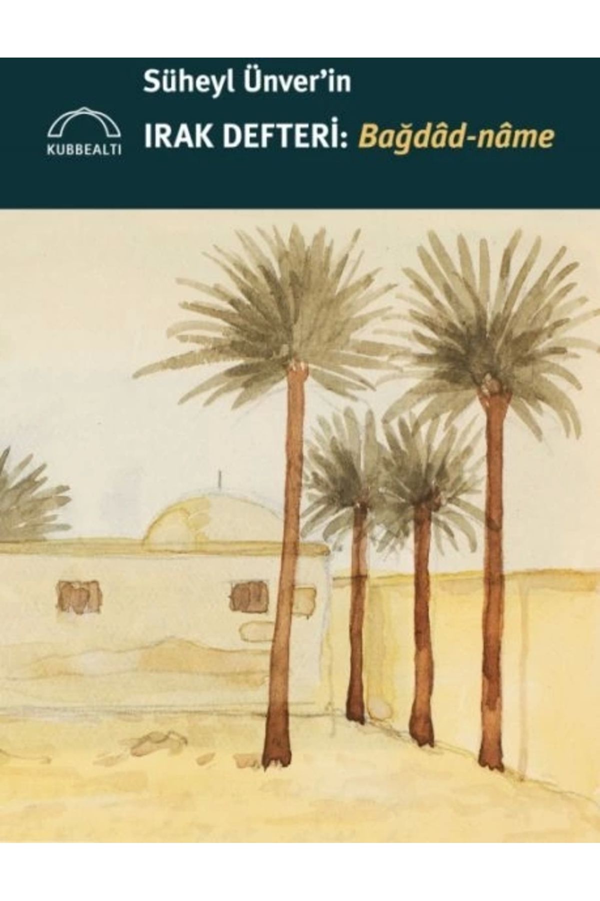 Kubbealtı Neşriyatı Yayıncılık Süheyl Ünver’in Irak Defteri: Bağdâd-nâme