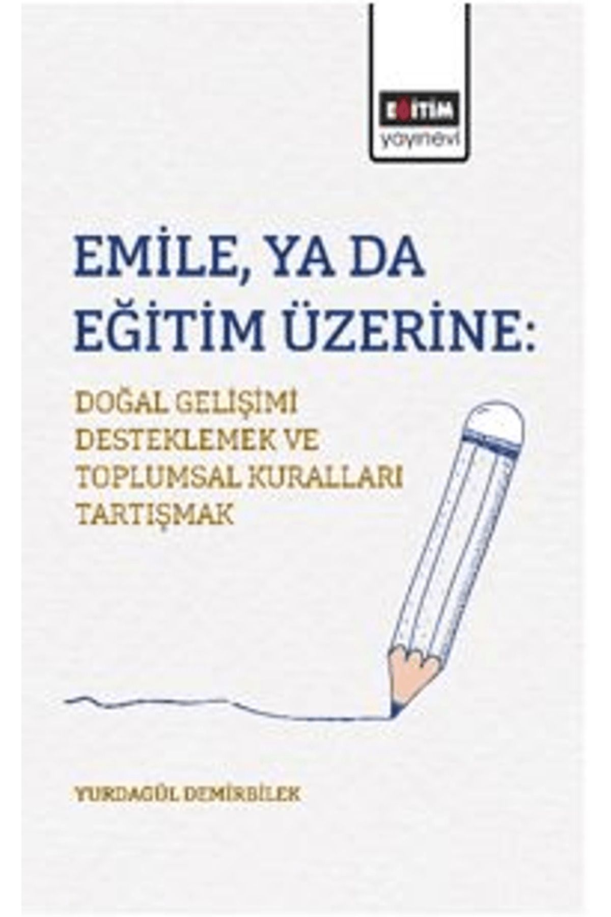 Eğitim Yayınevi Emile, ya da Eğitim Üzerine: Doğal Gelişimi Desteklemek ve Toplumsal Kuralları Tartışmak