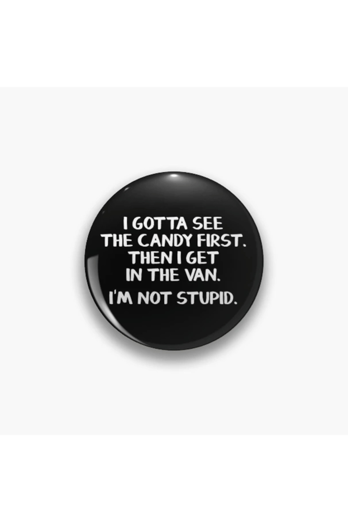 Sarcastic Printed Metal Badge I Gotta See The Candy First