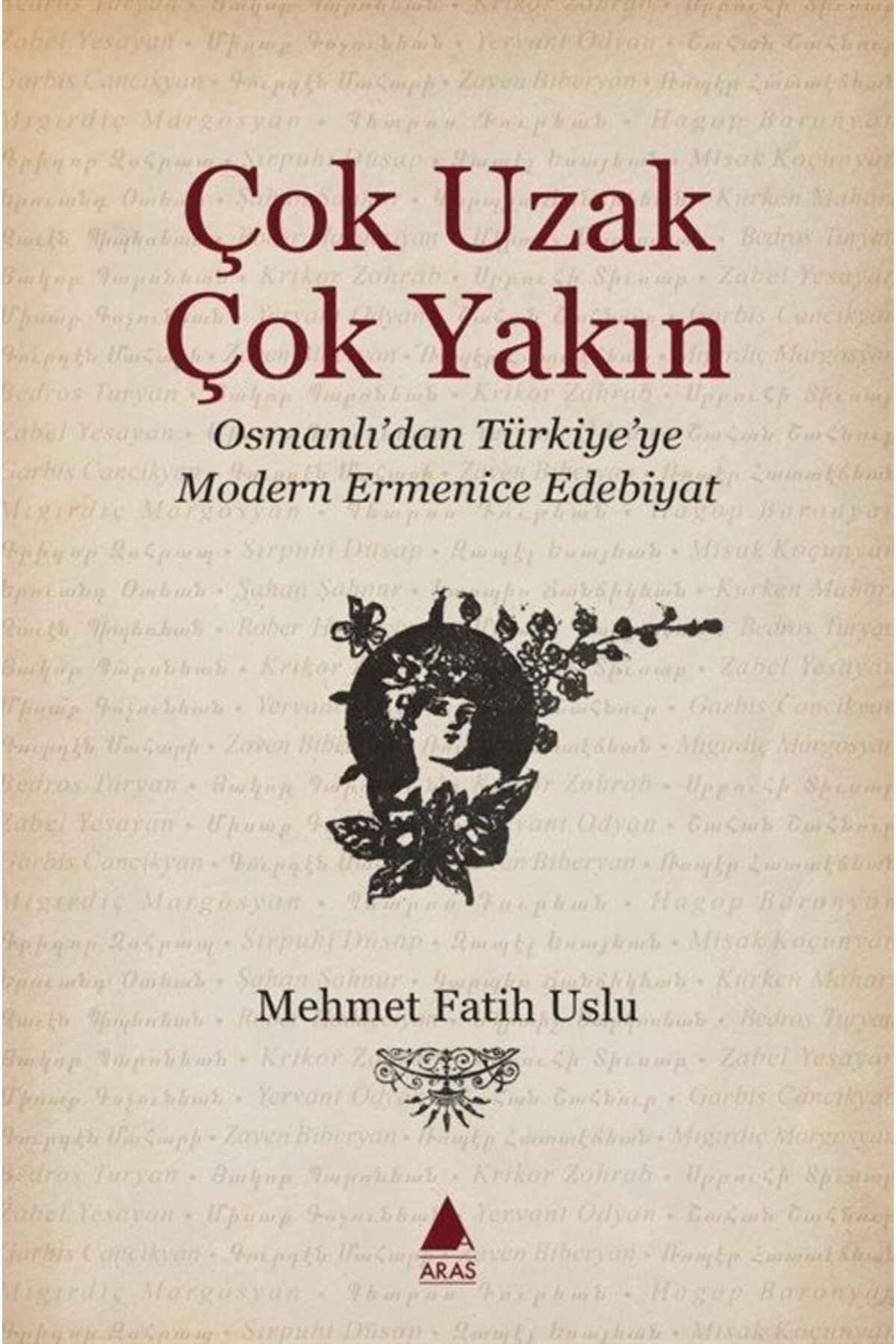 Aras Yayıncılık Çok Uzak Çok Yakın & Osmanlı'dan Türkiye'ye Modern Ermenice Edebiyat