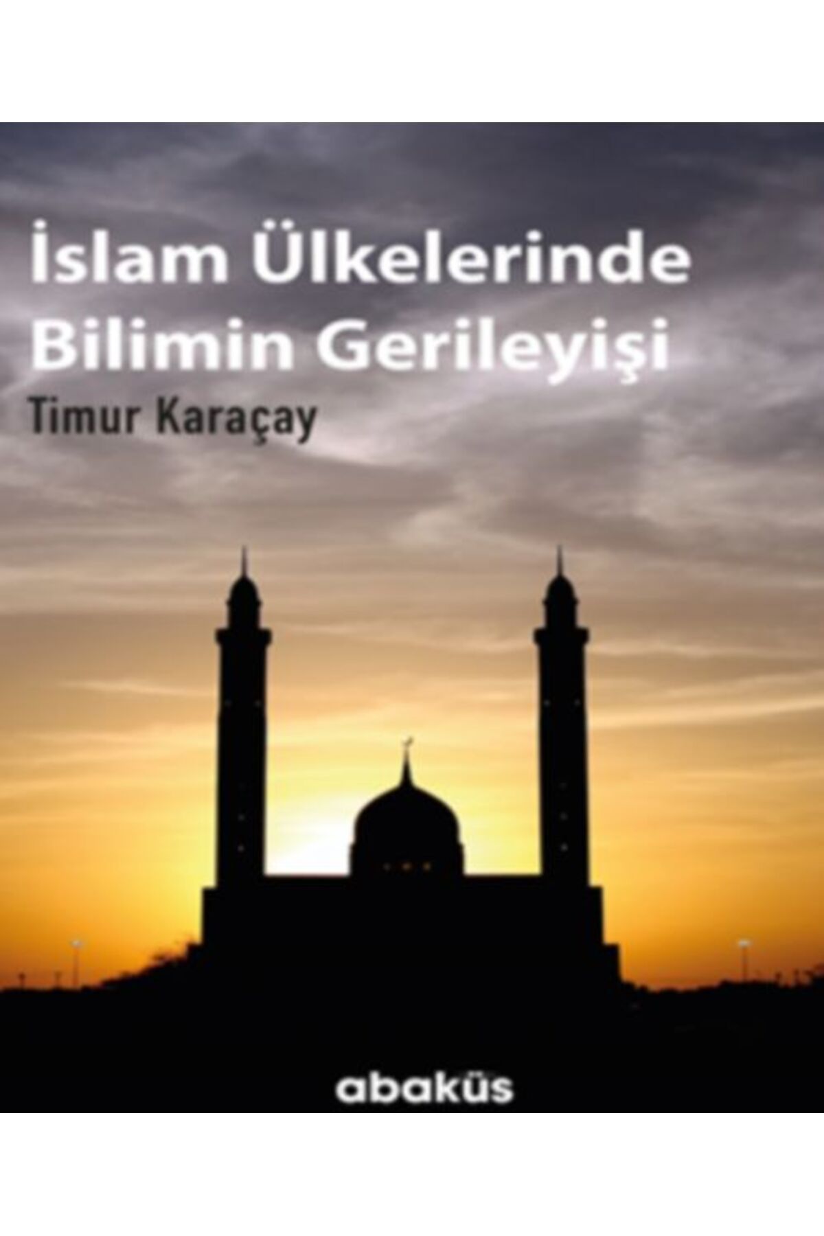 Destek Yayınları İslam Ülkelerinde Bilimin Gerileyişi