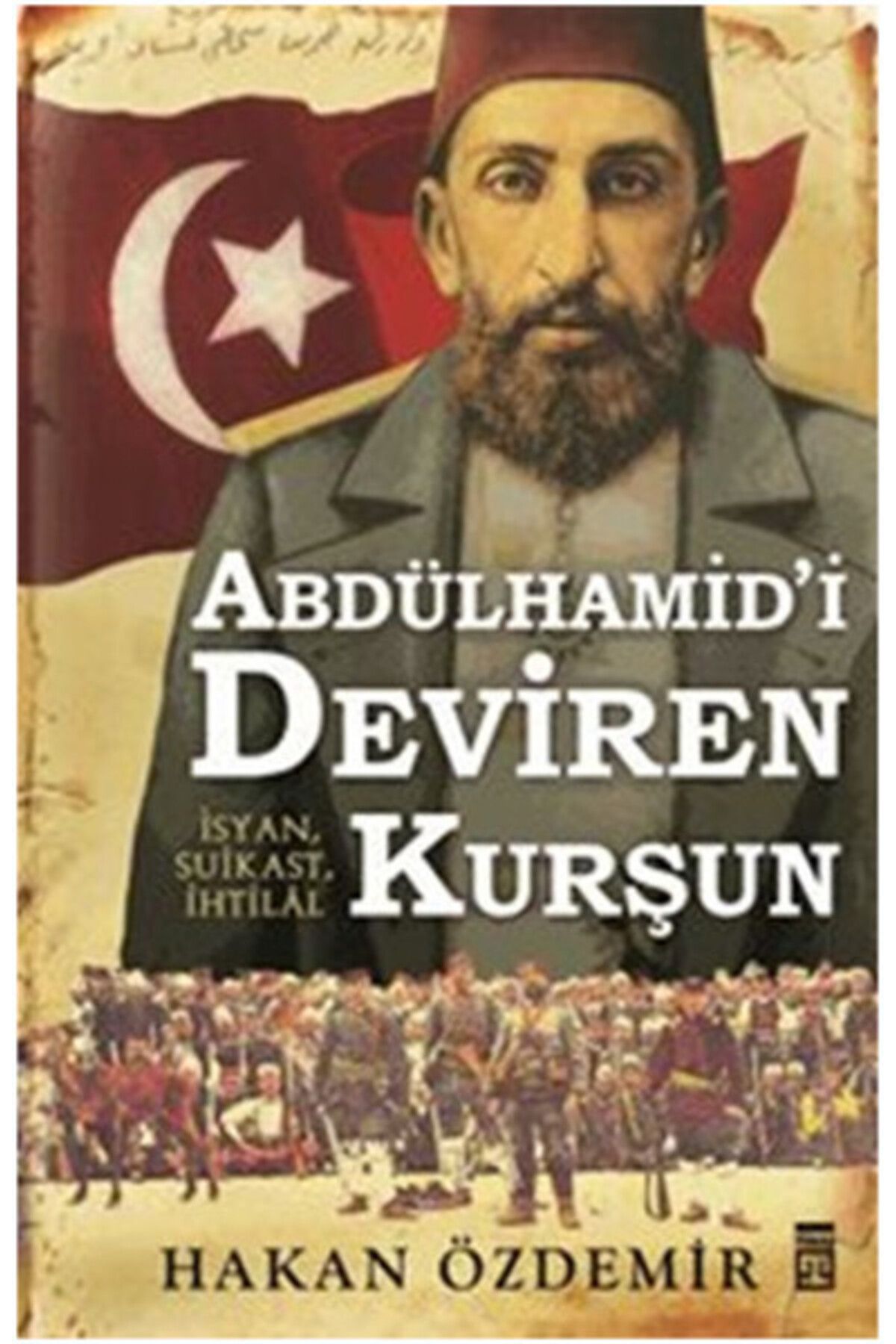 Timaş Yayınları Abdülhamidi Deviren Kurşun HAKAN ÖZDEMİR