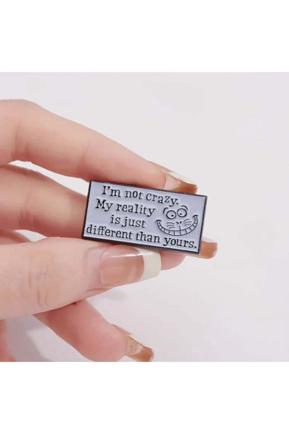 MAURA LIYUZA "I am Not Crazy. My Reality Is Just Different Than Yours" Yazılı Mizahi Tasarım Broş Pin