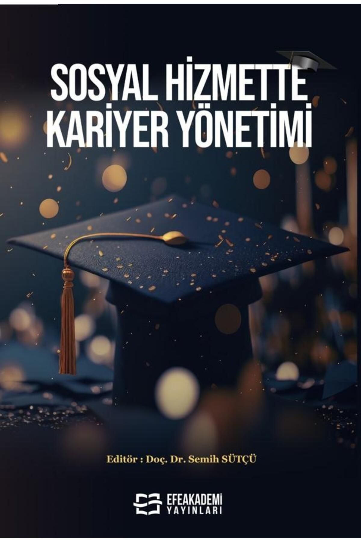 Efe Akademi Yayınları Sosyal Hizmette Kariyer Yönetimi / Semih SÜTÇÜ